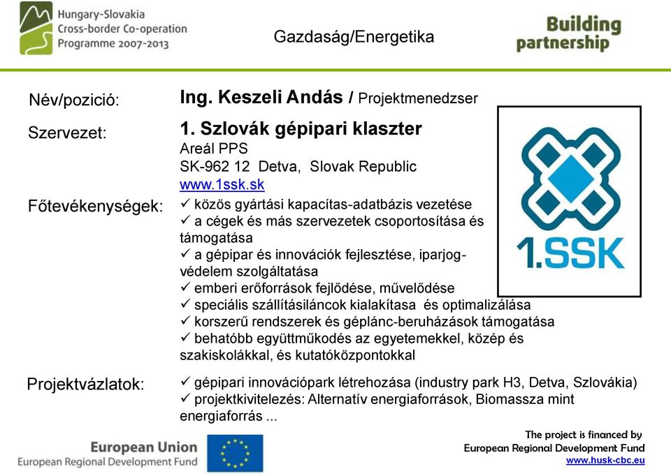 sk közös gyártási kapacítas-adatbázis vezetése a cégek és más szervezetek csoportosítása és támogatása a gépipar és innovációk fejlesztése, iparjogvédelem szolgáltatása emberi erőforrások