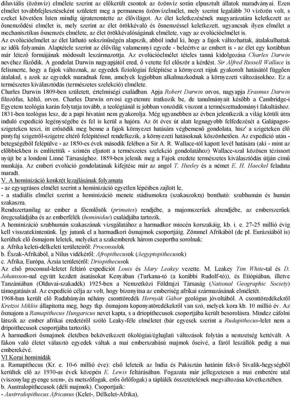 Az élet keletkezésének magyarázatára keletkezett az ősnemződési elmélet is, mely szerint az élet örökkévaló és ősnemzéssel keletkezett, ugyancsak ilyen elmélet a mechanisztikus ősnemzés elmélete, az