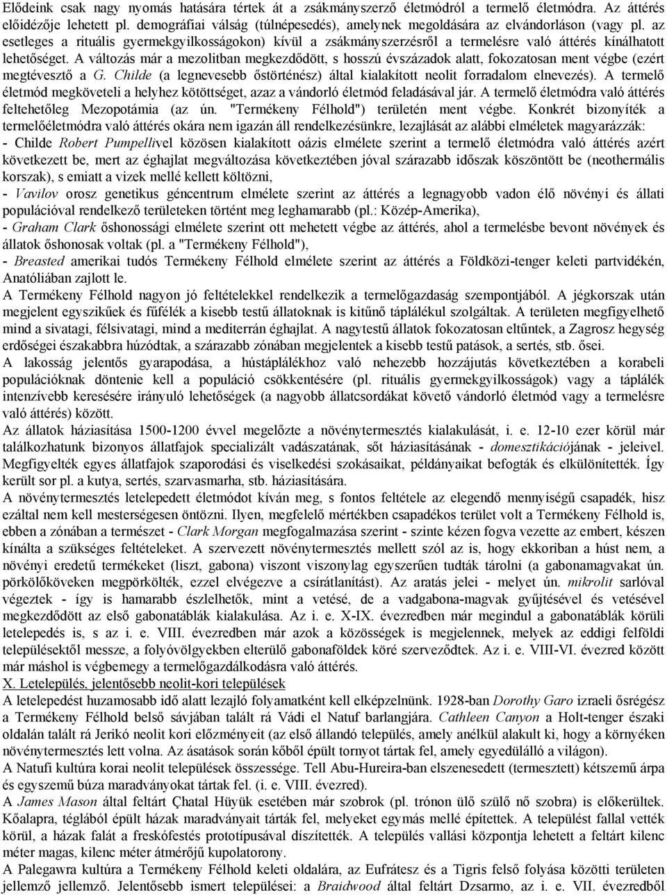 az esetleges a rituális gyermekgyilkosságokon) kívül a zsákmányszerzésről a termelésre való áttérés kínálhatott lehetőséget.