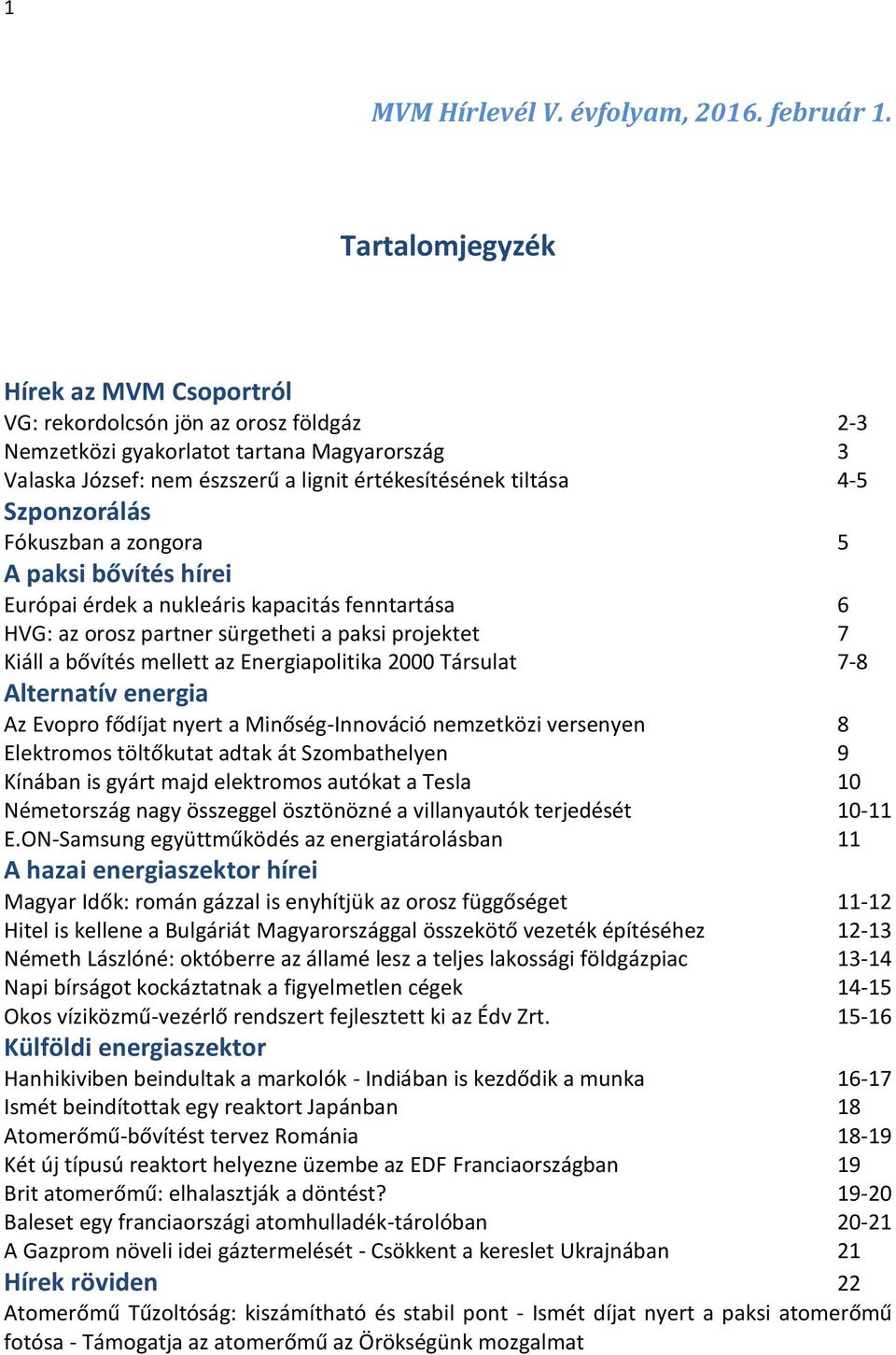 Szponzorálás Fókuszban a zongora 5 A paksi bővítés hírei Európai érdek a nukleáris kapacitás fenntartása 6 HVG: az orosz partner sürgetheti a paksi projektet 7 Kiáll a bővítés mellett az