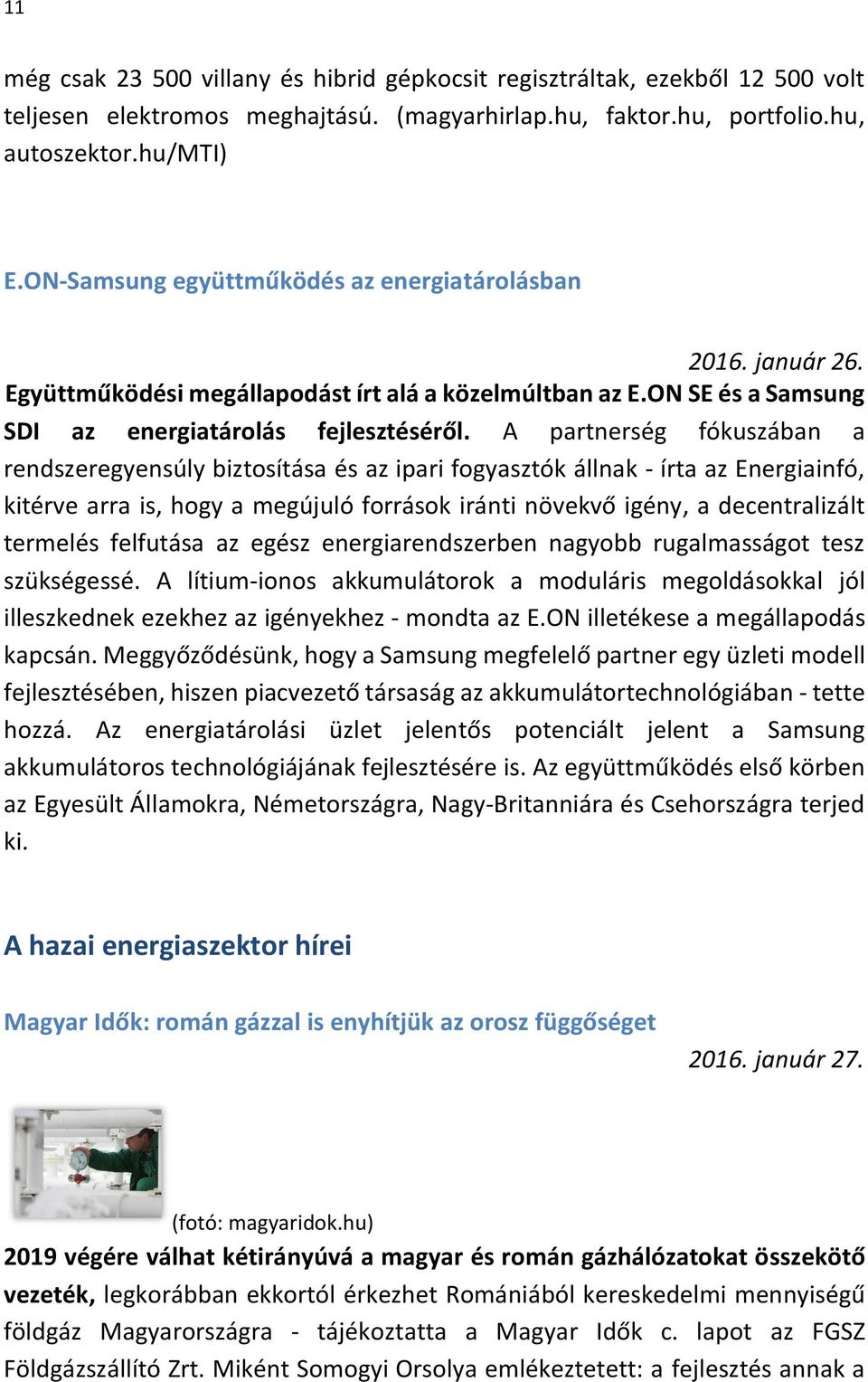 A partnerség fókuszában a rendszeregyensúly biztosítása és az ipari fogyasztók állnak - írta az Energiainfó, kitérve arra is, hogy a megújuló források iránti növekvő igény, a decentralizált termelés