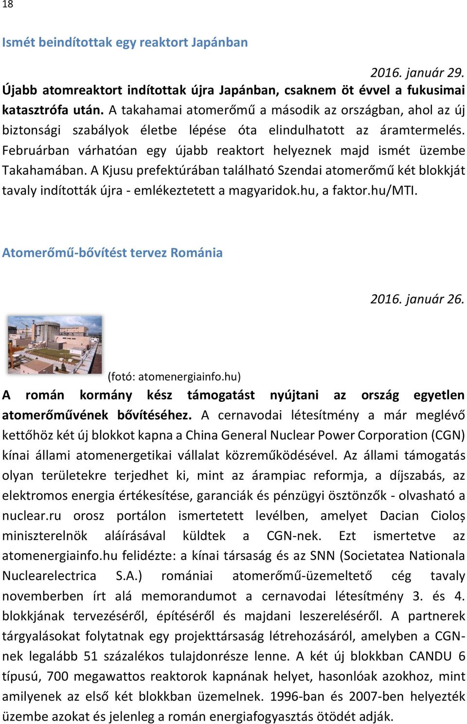 Februárban várhatóan egy újabb reaktort helyeznek majd ismét üzembe Takahamában. A Kjusu prefektúrában található Szendai atomerőmű két blokkját tavaly indították újra - emlékeztetett a magyaridok.