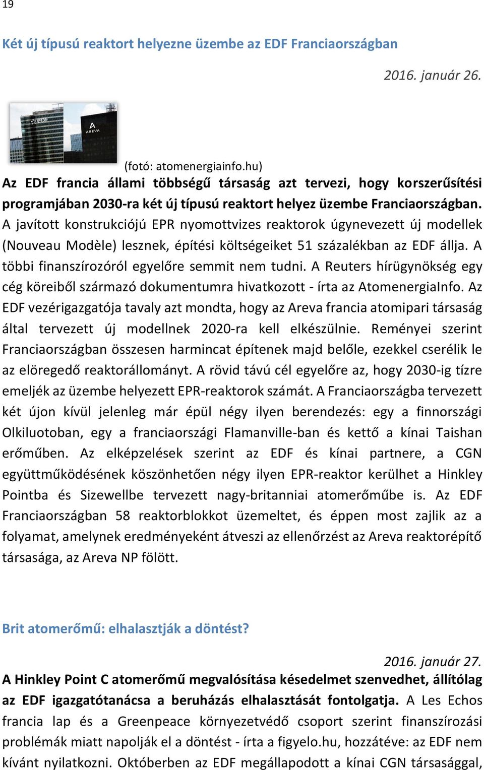 A javított konstrukciójú EPR nyomottvizes reaktorok úgynevezett új modellek (Nouveau Modèle) lesznek, építési költségeiket 51 százalékban az EDF állja.