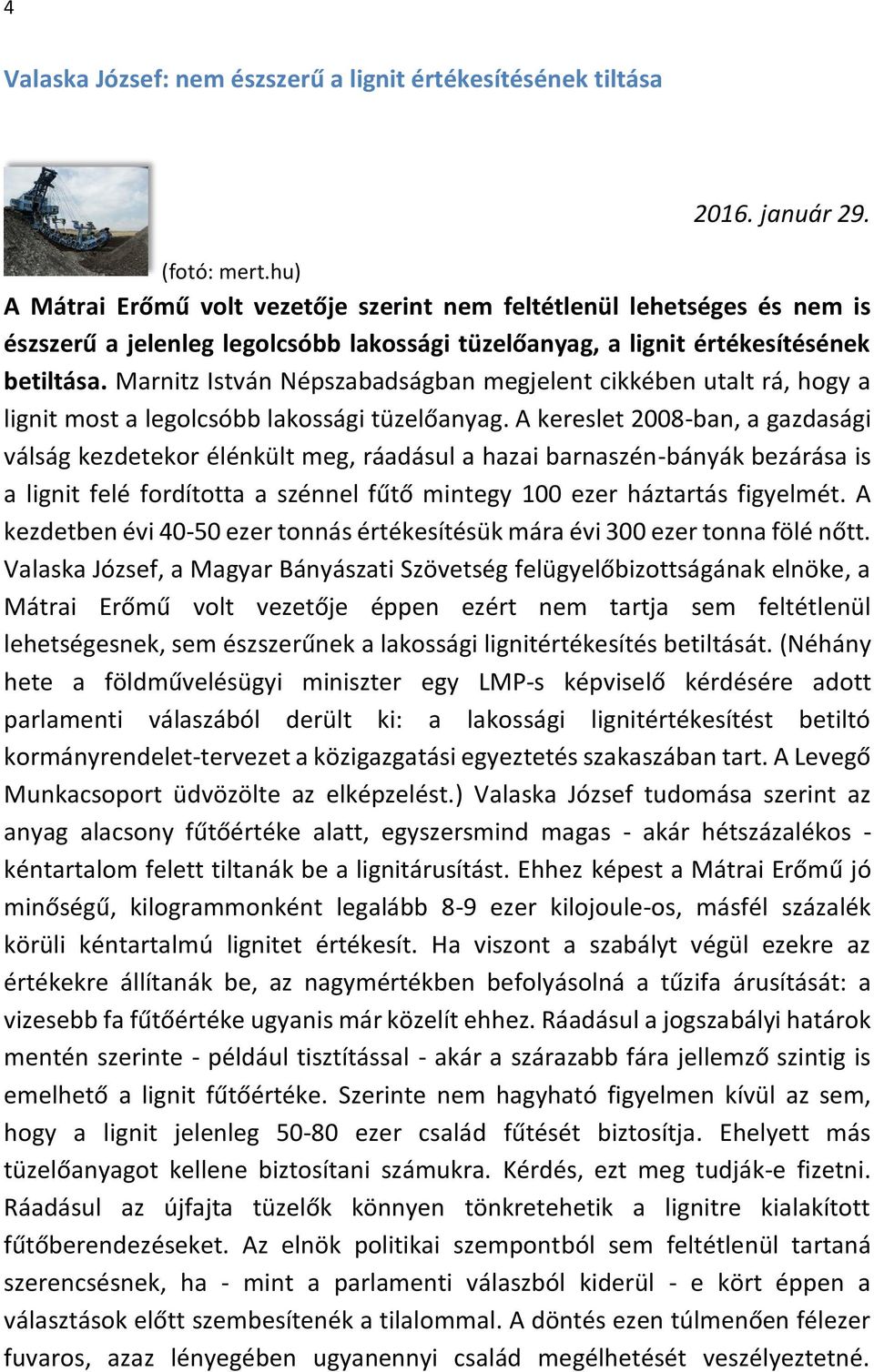 Marnitz István Népszabadságban megjelent cikkében utalt rá, hogy a lignit most a legolcsóbb lakossági tüzelőanyag.