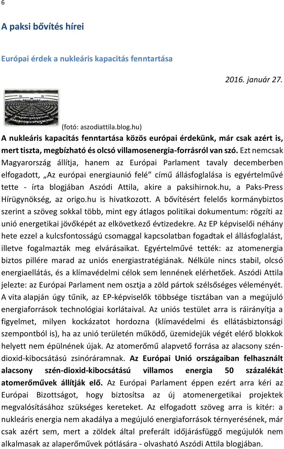 Ezt nemcsak Magyarország állítja, hanem az Európai Parlament tavaly decemberben elfogadott, Az európai energiaunió felé című állásfoglalása is egyértelművé tette - írta blogjában Aszódi Attila, akire