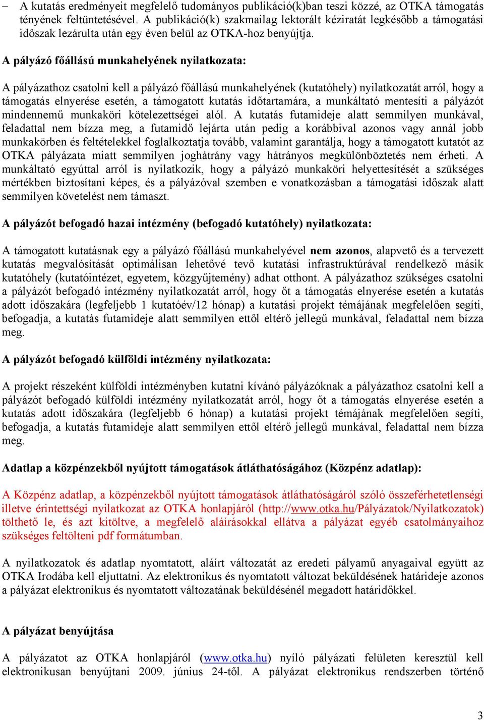 A pályázó főállású munkahelyének nyilatkozata: A pályázathoz csatolni kell a pályázó főállású munkahelyének (kutatóhely) nyilatkozatát arról, hogy a támogatás elnyerése esetén, a támogatott kutatás