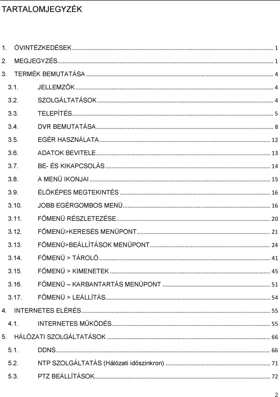 .. 21 3.13. FŐMENÜ>BEÁLLÍTÁSOK MENÜPONT... 24 3.14. FŐMENÜ > TÁROLÓ... 41 3.15. FŐMENÜ > KIMENETEK... 45 3.16. FŐMENÜ KARBANTARTÁS MENÜPONT... 51 3.17. FŐMENÜ > LEÁLLÍTÁS... 54 4.