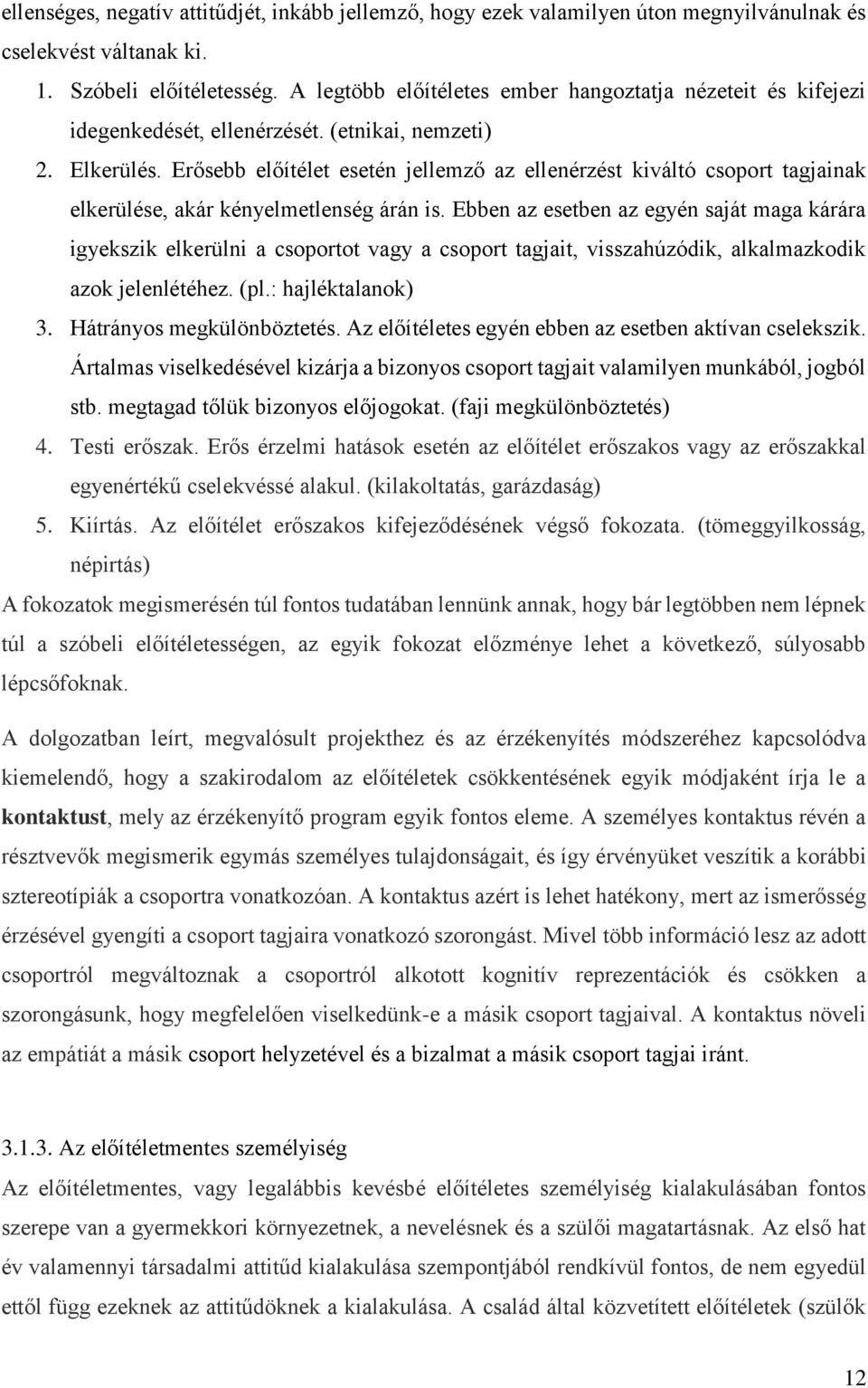 Erősebb előítélet esetén jellemző az ellenérzést kiváltó csoport tagjainak elkerülése, akár kényelmetlenség árán is.