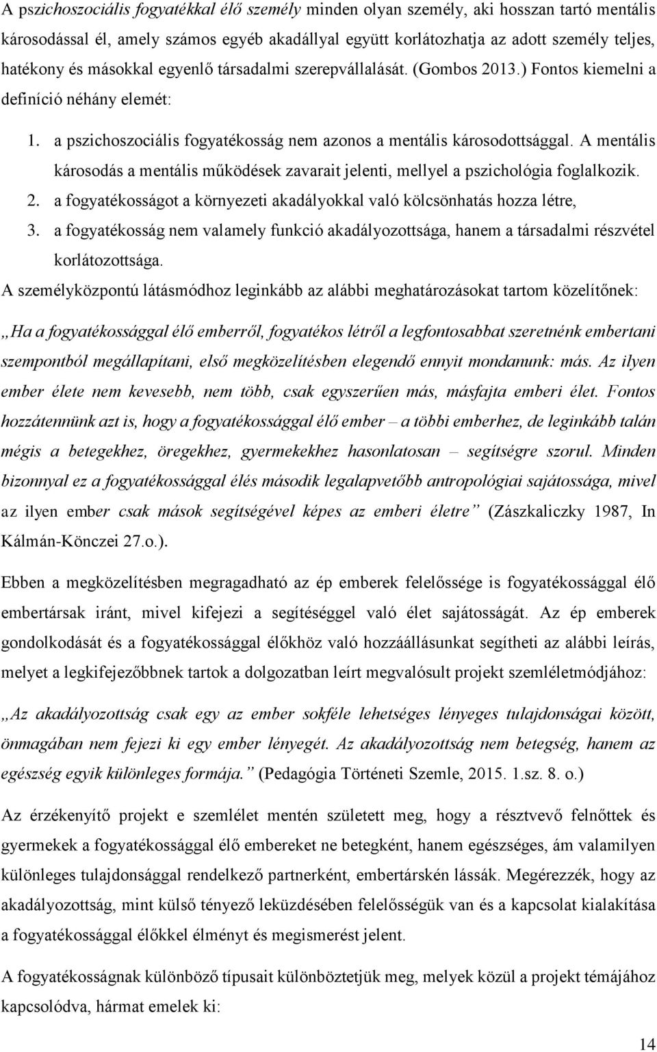 A mentális károsodás a mentális működések zavarait jelenti, mellyel a pszichológia foglalkozik. 2. a fogyatékosságot a környezeti akadályokkal való kölcsönhatás hozza létre, 3.