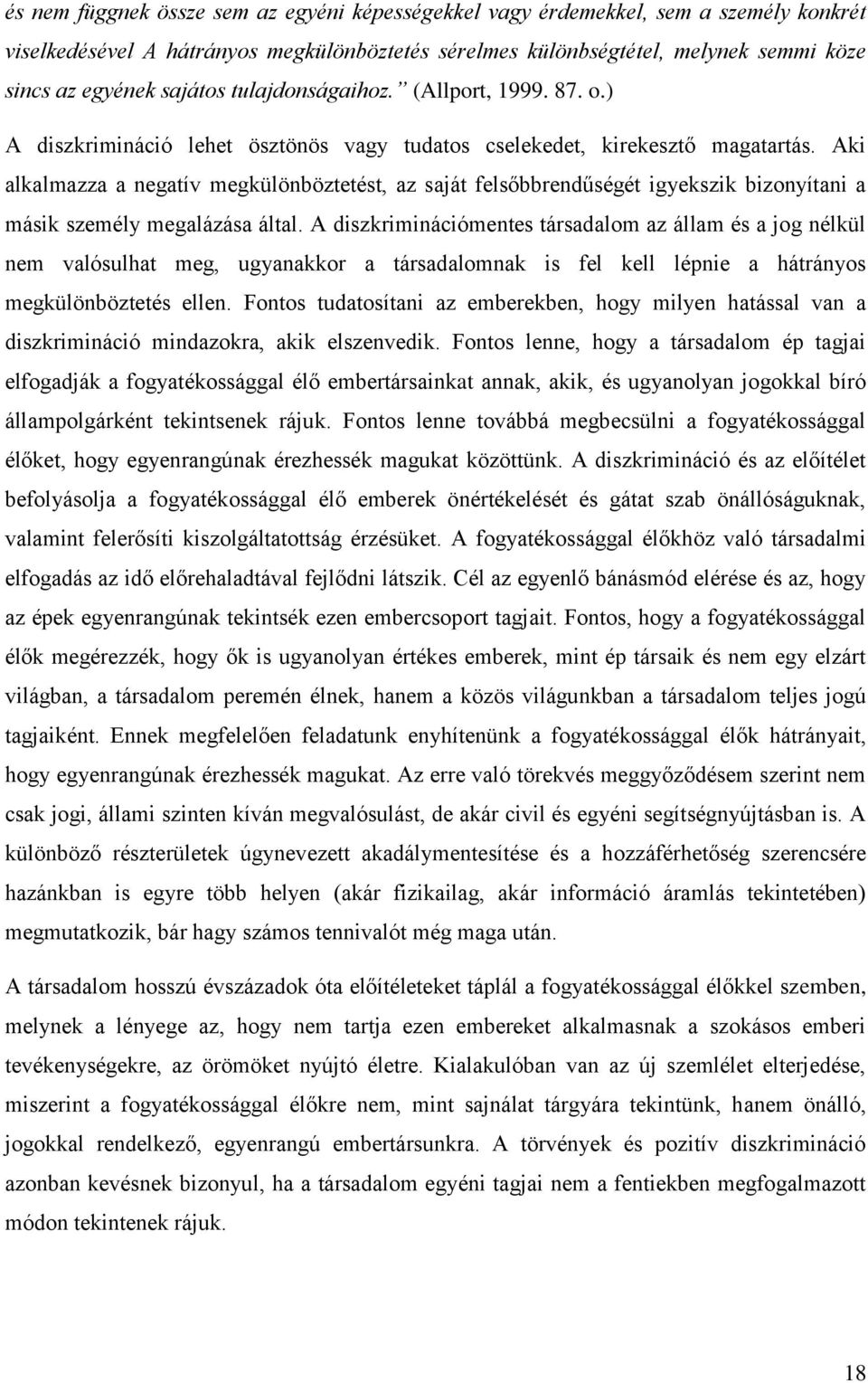 Aki alkalmazza a negatív megkülönböztetést, az saját felsőbbrendűségét igyekszik bizonyítani a másik személy megalázása által.