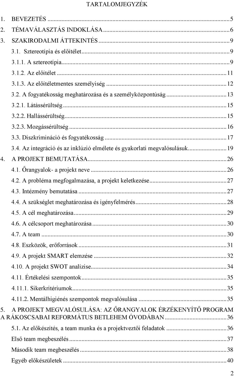 4. Az integráció és az inklúzió elmélete és gyakorlati megvalósulásuk... 19 4. A PROJEKT BEMUTATÁSA... 26 4.1. Őrangyalok- a projekt neve... 26 4.2. A probléma megfogalmazása, a projekt keletkezése.