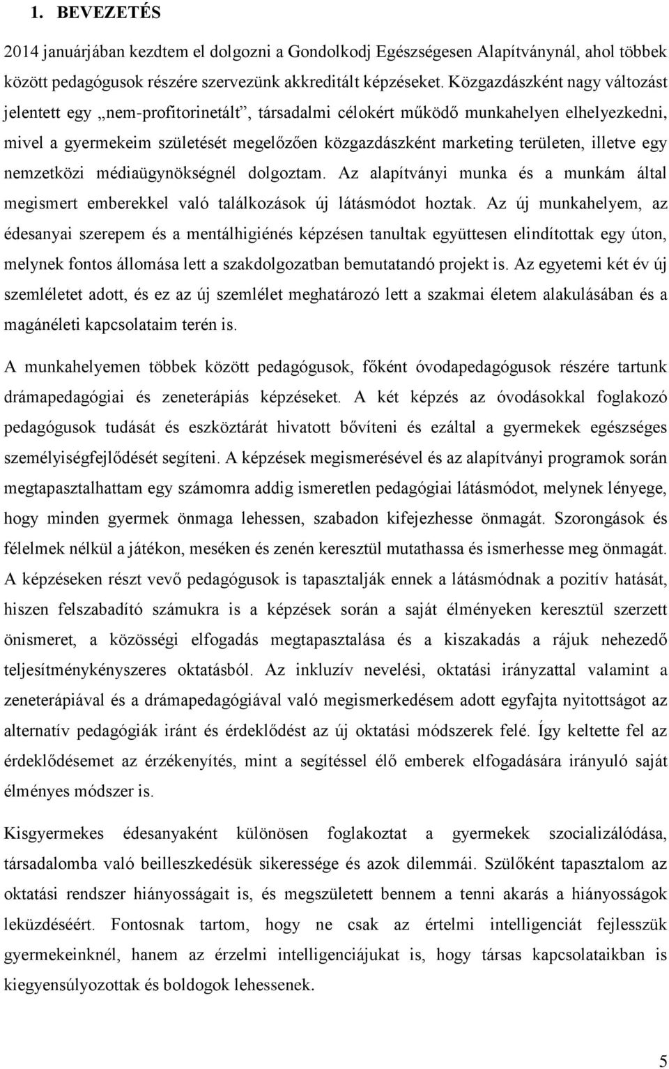 illetve egy nemzetközi médiaügynökségnél dolgoztam. Az alapítványi munka és a munkám által megismert emberekkel való találkozások új látásmódot hoztak.