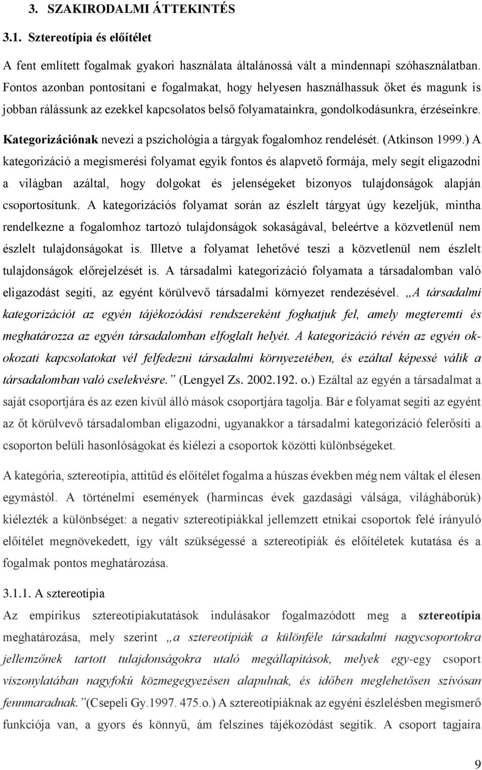 Kategorizációnak nevezi a pszichológia a tárgyak fogalomhoz rendelését. (Atkinson 1999.