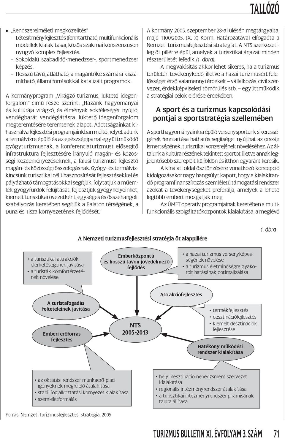 A kormányprogram Virágzó turizmus, lüktető idegenforgalom című része szerint: Hazánk hagyományai és kultúrája virágzó, és élmények sokféleségét nyújtó, vendégbarát vendéglátásra, lüktető