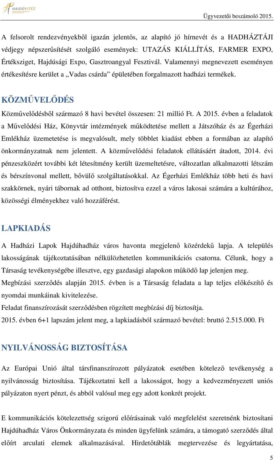 KÖZMŰVELŐDÉS Közművelődésből származó 8 havi bevétel összesen: 21 millió Ft. A 2015.