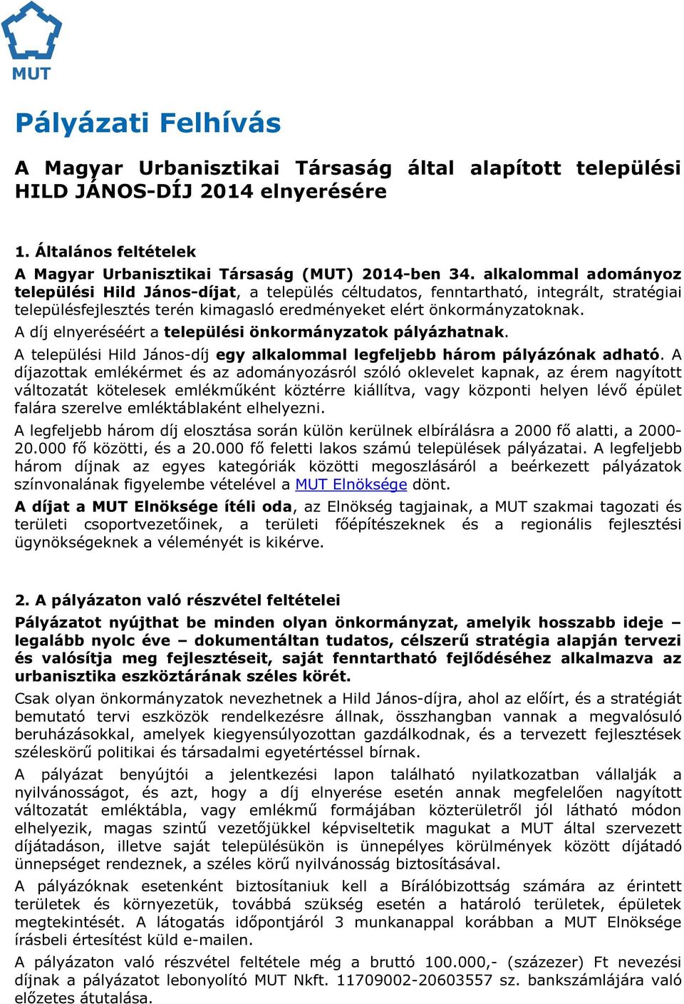 A díj elnyeréséért a települési önkormányzatok pályázhatnak. A települési Hild János-díj egy alkalommal legfeljebb három pályázónak adható.