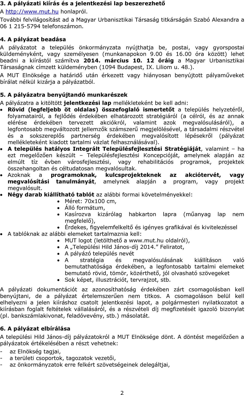 A pályázat beadása A pályázatot a település önkormányzata nyújthatja be, postai, vagy gyorspostai küldeményként, vagy személyesen (munkanapokon 9.00 és 16.