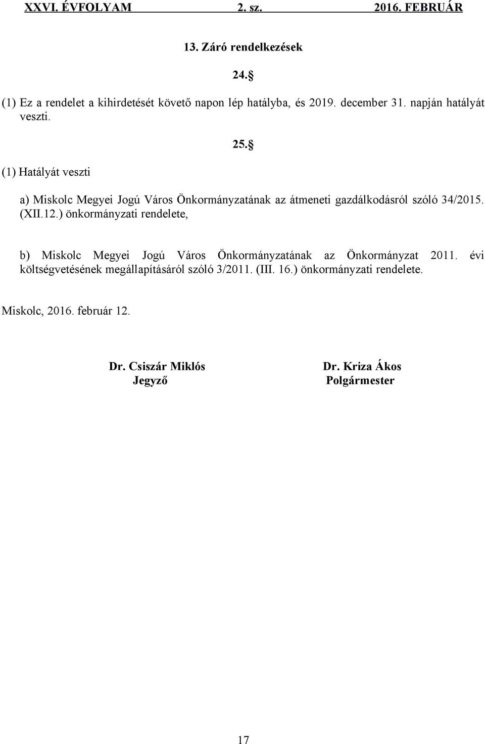 a) Miskolc Megyei Jogú Város Önkormányzatának az átmeneti gazdálkodásról szóló 34/2015. (XII.12.