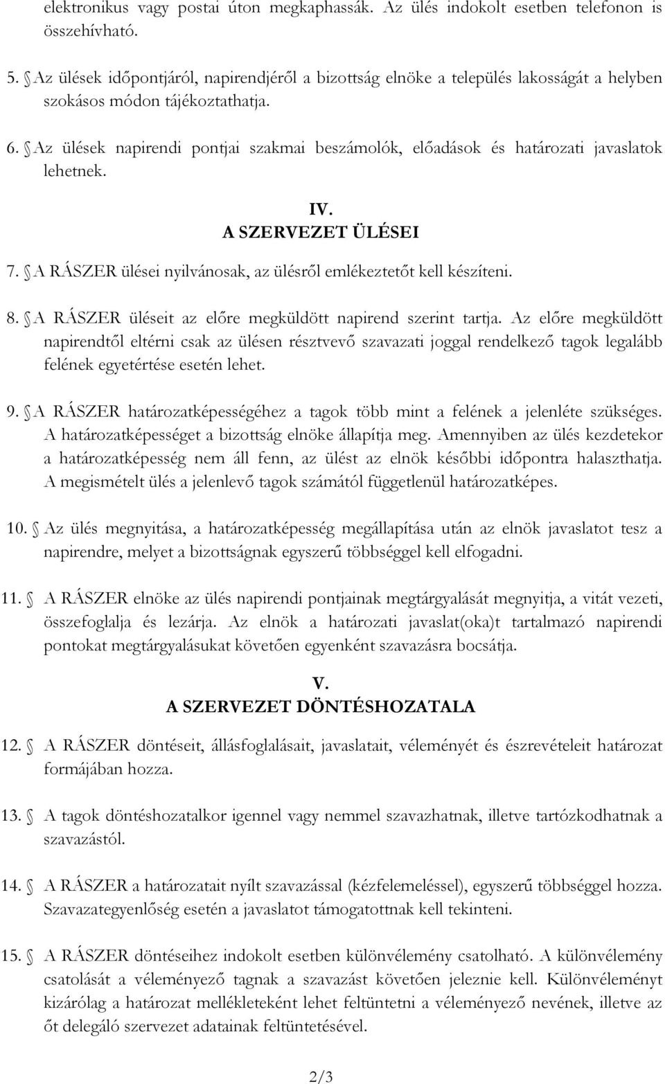 Az ülések napirendi pontjai szakmai beszámolók, előadások és határozati javaslatok lehetnek. IV. A SZERVEZET ÜLÉSEI 7. A RÁSZER ülései nyilvánosak, az ülésről emlékeztetőt kell készíteni. 8.