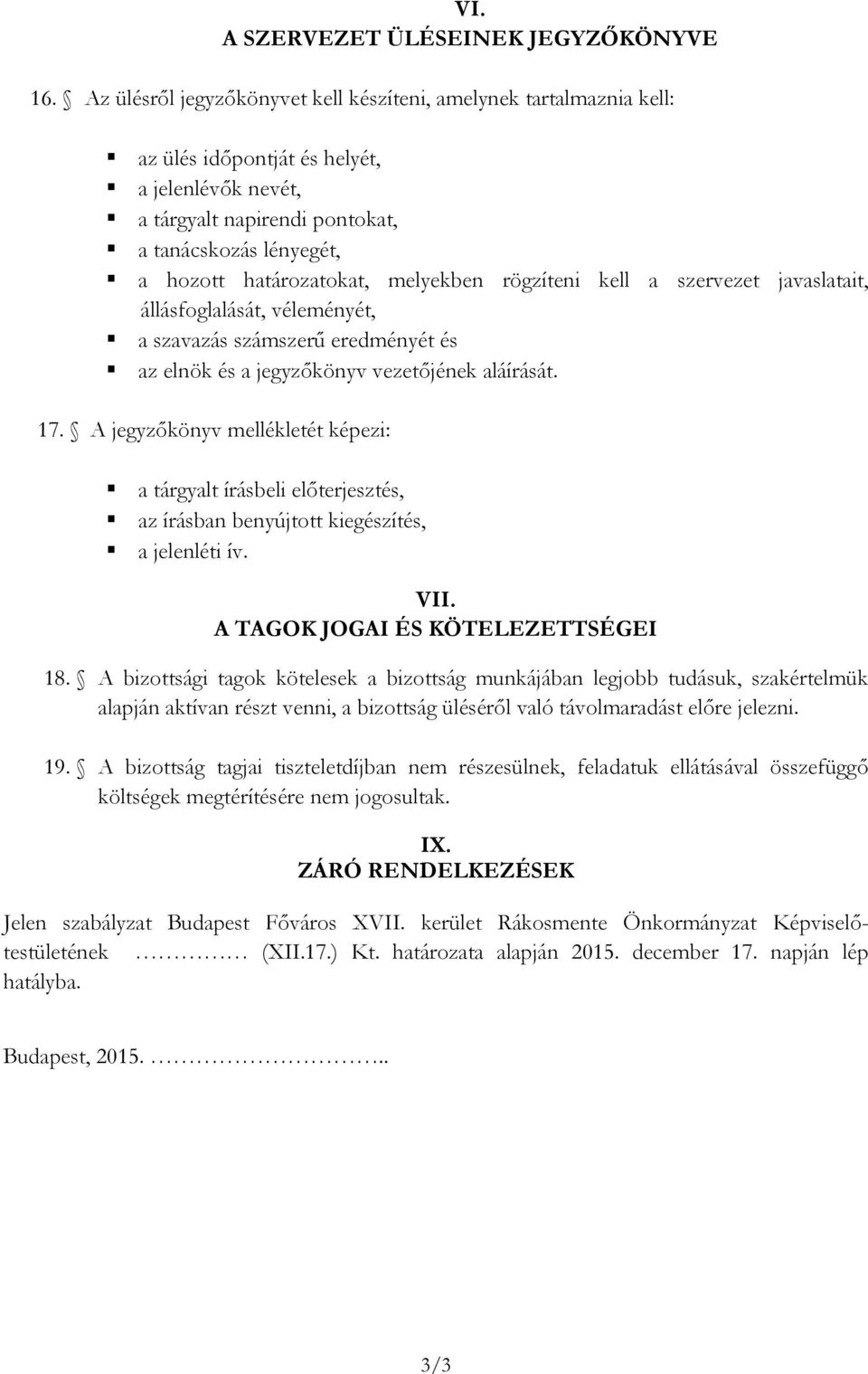 melyekben rögzíteni kell a szervezet javaslatait, állásfoglalását, véleményét, a szavazás számszerű eredményét és az elnök és a jegyzőkönyv vezetőjének aláírását. 17.