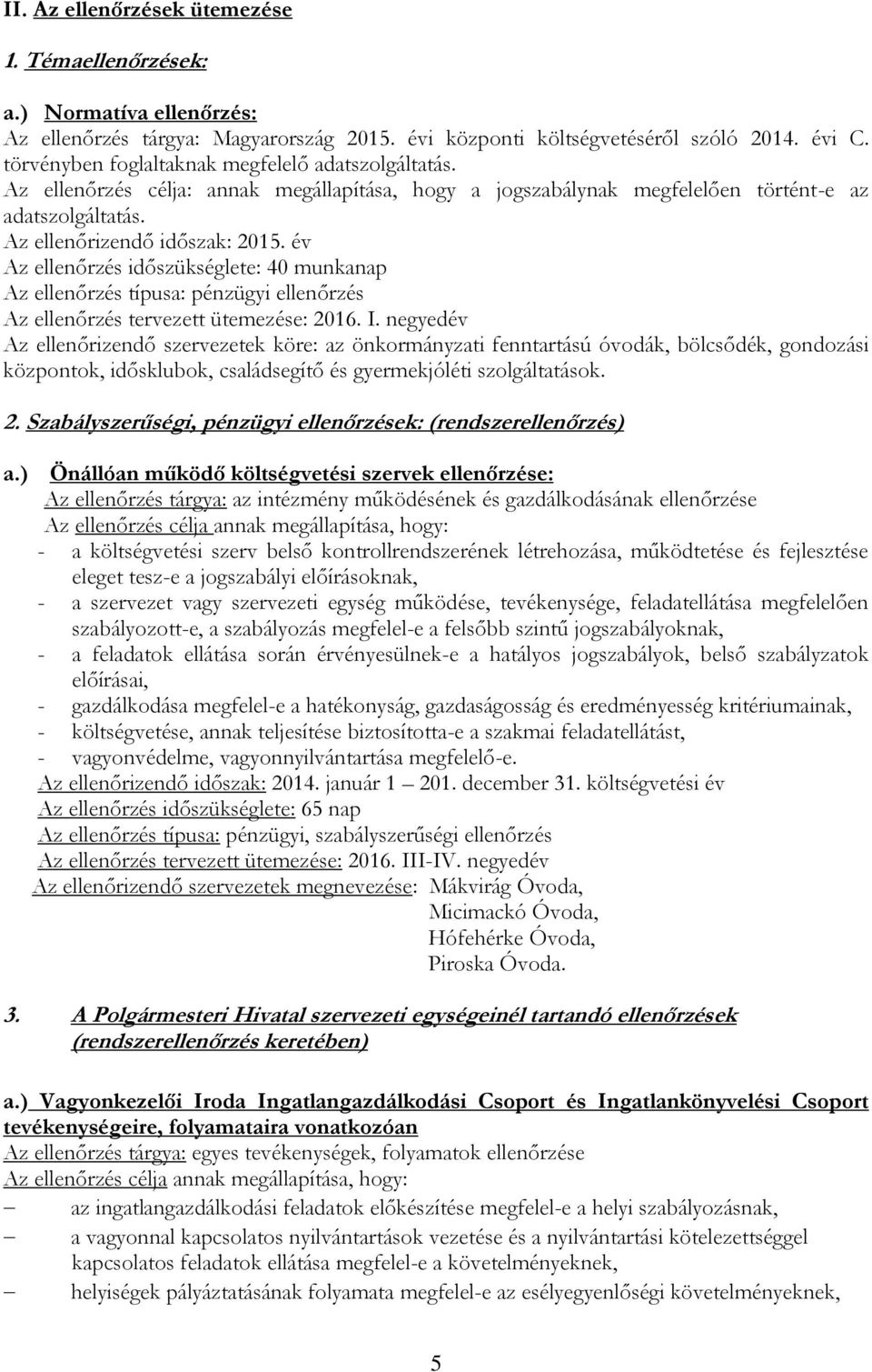 év Az ellenőrzés időszükséglete: 40 munkanap Az ellenőrzés típusa: pénzügyi ellenőrzés Az ellenőrzés tervezett ütemezése: 2016. I.