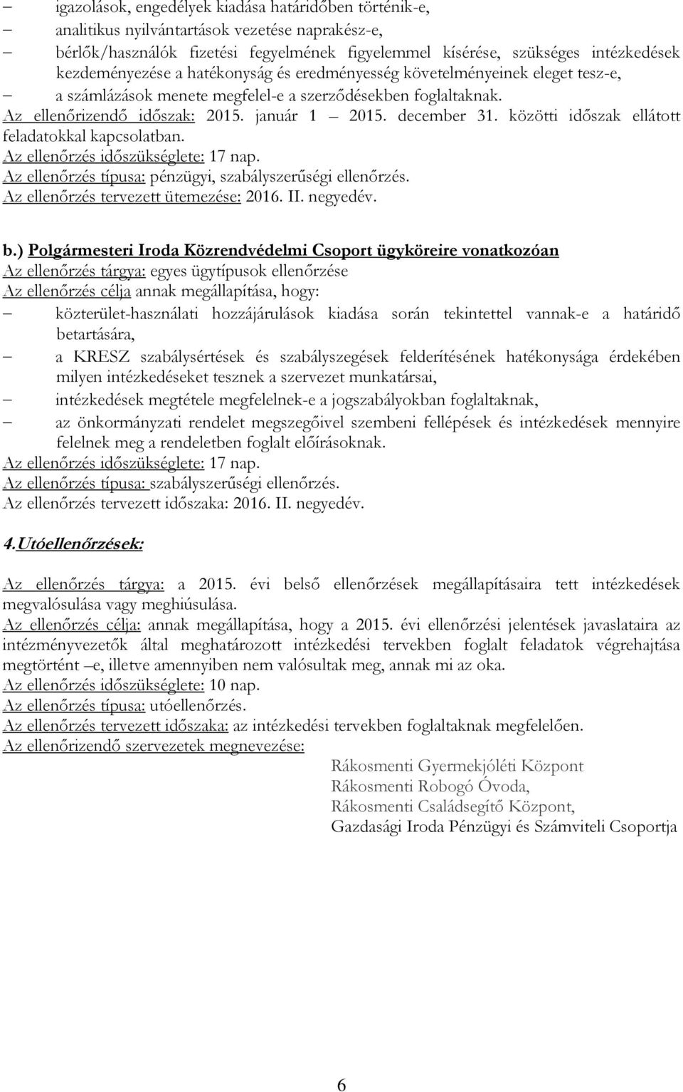 közötti időszak ellátott feladatokkal kapcsolatban. Az ellenőrzés időszükséglete: 17 nap. Az ellenőrzés típusa: pénzügyi, szabályszerűségi ellenőrzés. Az ellenőrzés tervezett ütemezése: 2016. II.