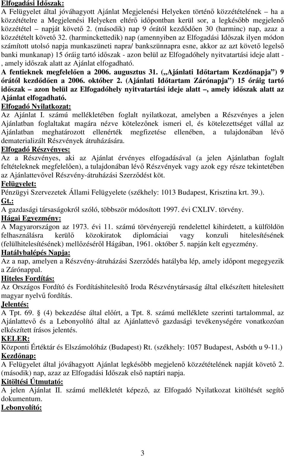 (harminckettedik) nap (amennyiben az Elfogadási Idszak ilyen módon számított utolsó napja munkaszüneti napra/ bankszünnapra esne, akkor az azt követ legels banki munkanap) 15 óráig tartó idszak -