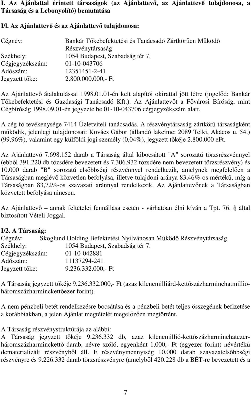 Cégjegyzékszám: 01-10-043706 Adószám: 12351451-2-41 Jegyzett tke: 2.800.000.000,- Ft Az Ajánlattev átalakulással 1998.01.01-én kelt alapítói okirattal jött létre (jogeld: Bankár Tkebefektetési és Gazdasági Tanácsadó Kft.