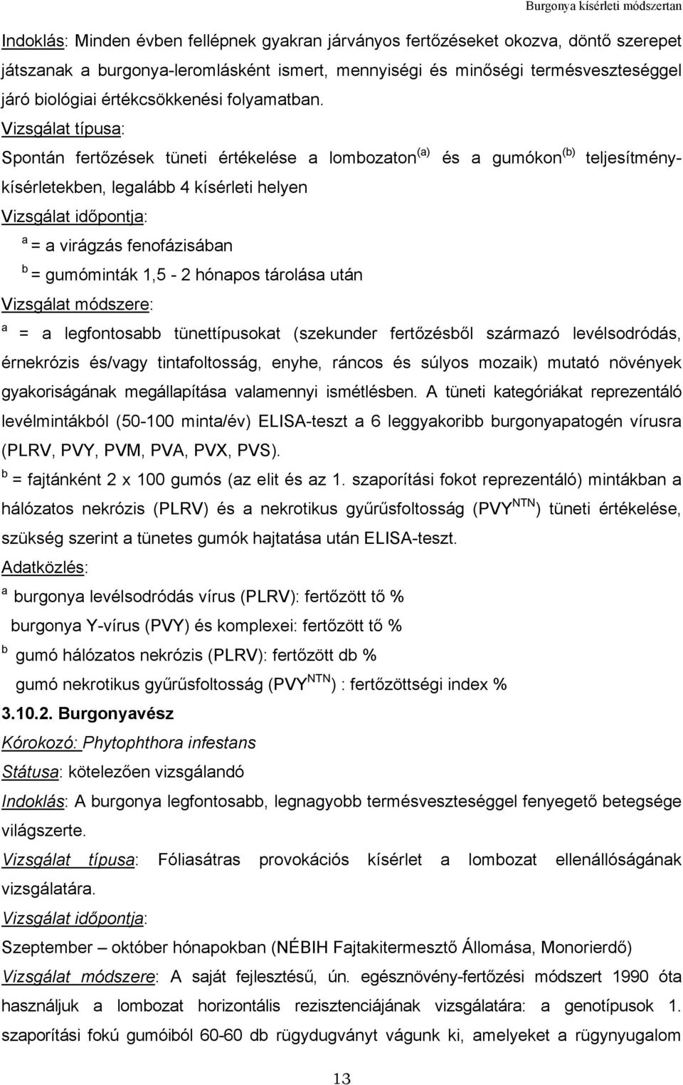 Vizsgálat típusa: Spontán fertőzések tüneti értékelése a lombozaton (a) és a gumókon (b) teljesítménykísérletekben, legalább 4 kísérleti helyen Vizsgálat időpontja: a = a virágzás fenofázisában b =