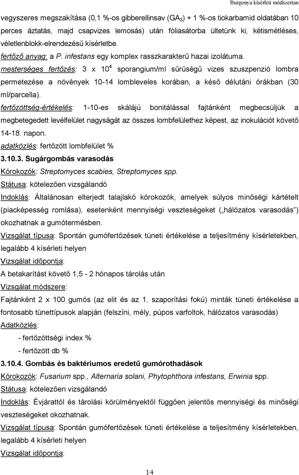 mesterséges fertőzés: 3 x 10 4 sporangium/ml sűrűségű vizes szuszpenzió lombra permetezése a növények 10-14 lombleveles korában, a késő délutáni órákban (30 ml/parcella).