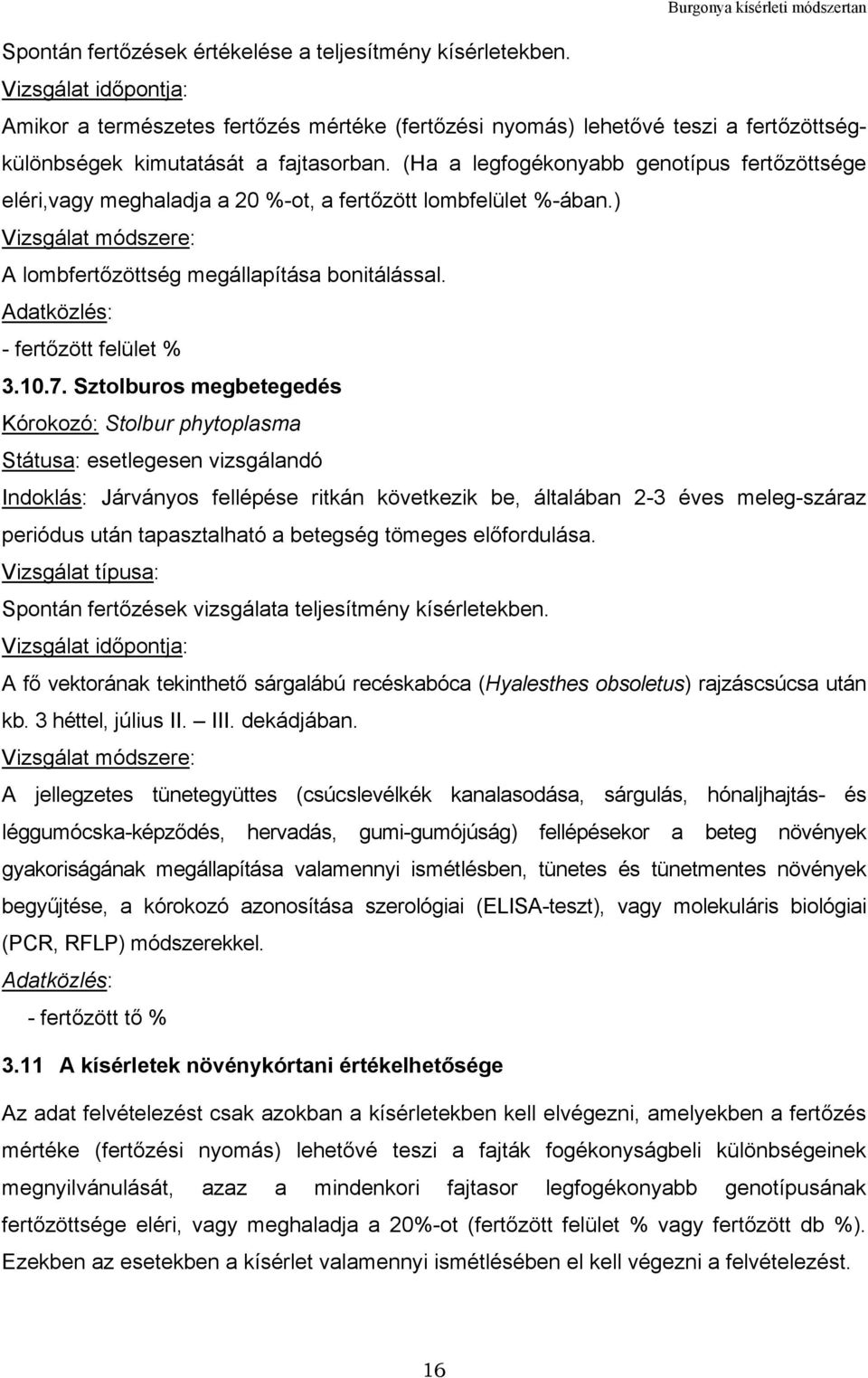 (Ha a legfogékonyabb genotípus fertőzöttsége eléri,vagy meghaladja a 20 %-ot, a fertőzött lombfelület %-ában.) Vizsgálat módszere: A lombfertőzöttség megállapítása bonitálással.