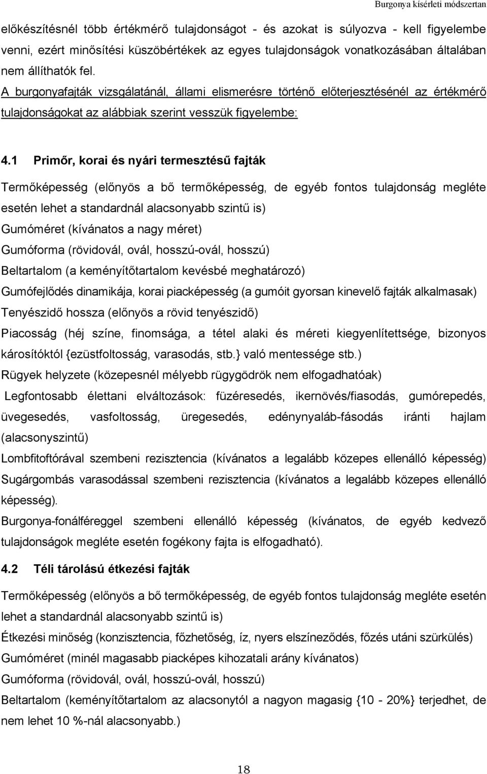 1 Primőr, korai és nyári termesztésű fajták Termőképesség (előnyös a bő termőképesség, de egyéb fontos tulajdonság megléte esetén lehet a standardnál alacsonyabb szintű is) Gumóméret (kívánatos a