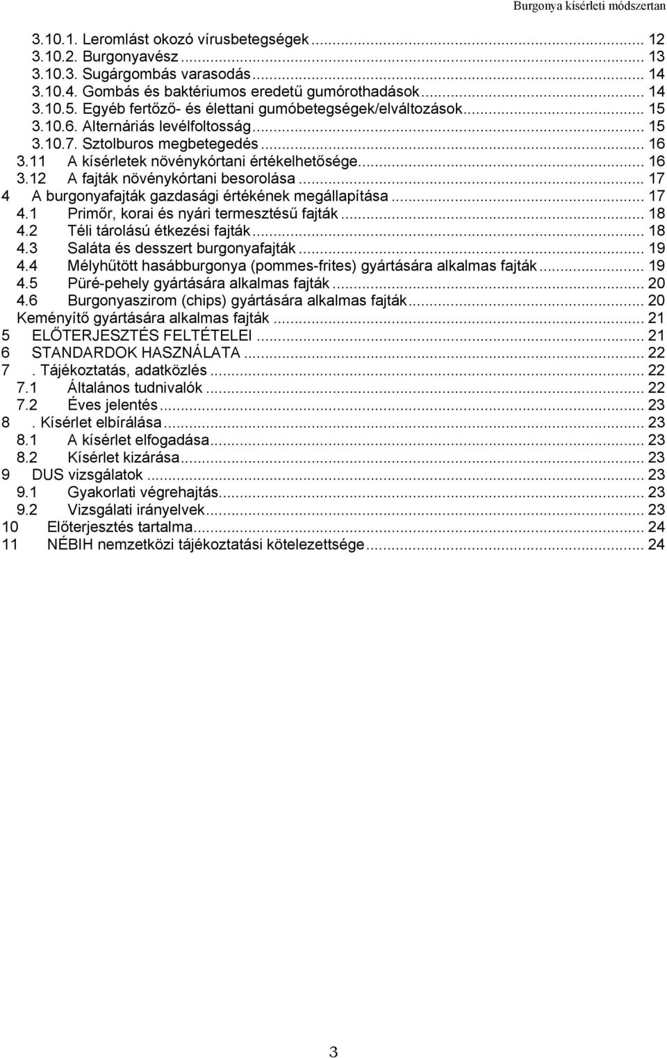 .. 17 4 A burgonyafajták gazdasági értékének megállapítása... 17 4.1 Primőr, korai és nyári termesztésű fajták... 18 4.2 Téli tárolású étkezési fajták... 18 4.3 Saláta és desszert burgonyafajták.