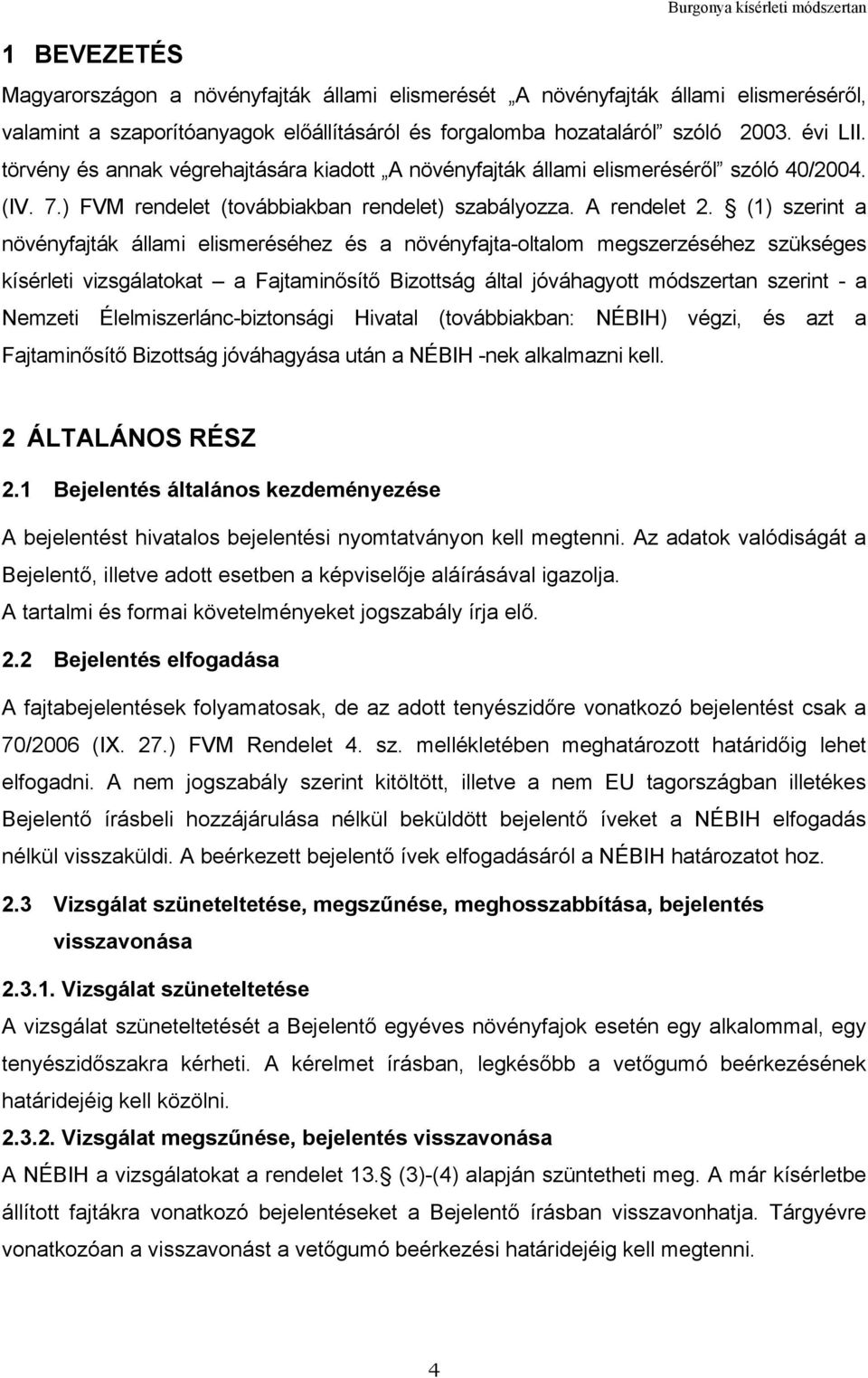 (1) szerint a növényfajták állami elismeréséhez és a növényfajta-oltalom megszerzéséhez szükséges kísérleti vizsgálatokat a Fajtaminősítő Bizottság által jóváhagyott módszertan szerint - a Nemzeti