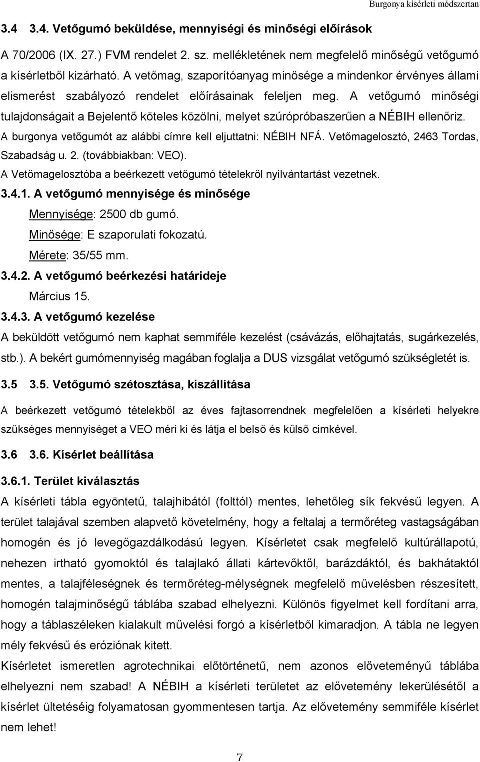 A vetőgumó minőségi tulajdonságait a Bejelentő köteles közölni, melyet szúrópróbaszerűen a NÉBIH ellenőriz. A burgonya vetőgumót az alábbi címre kell eljuttatni: NÉBIH NFÁ.