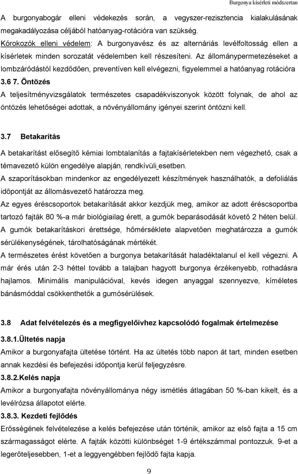 Az állománypermetezéseket a lombzáródástól kezdődően, preventíven kell elvégezni, figyelemmel a hatóanyag rotációra 3.6 7.