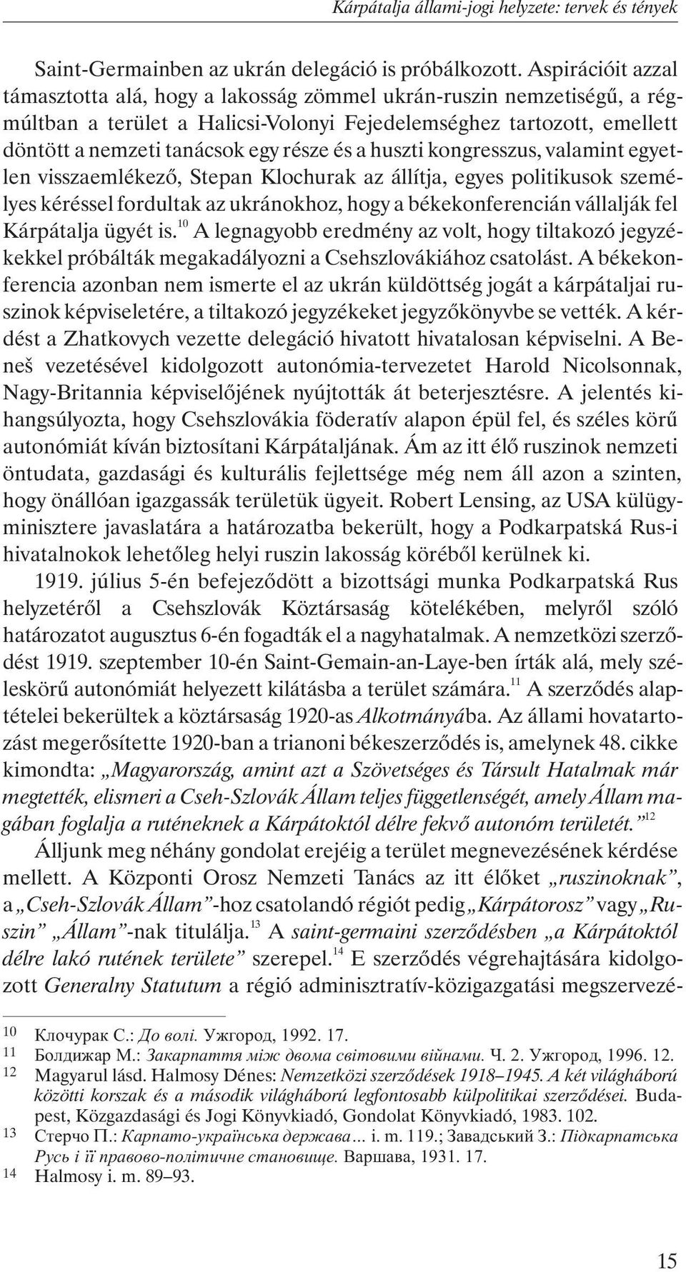 és a huszti kongresszus, valamint egyetlen visszaemlékezõ, Stepan Klochurak az állítja, egyes politikusok személyes kéréssel fordultak az ukránokhoz, hogy a békekonferencián vállalják fel Kárpátalja