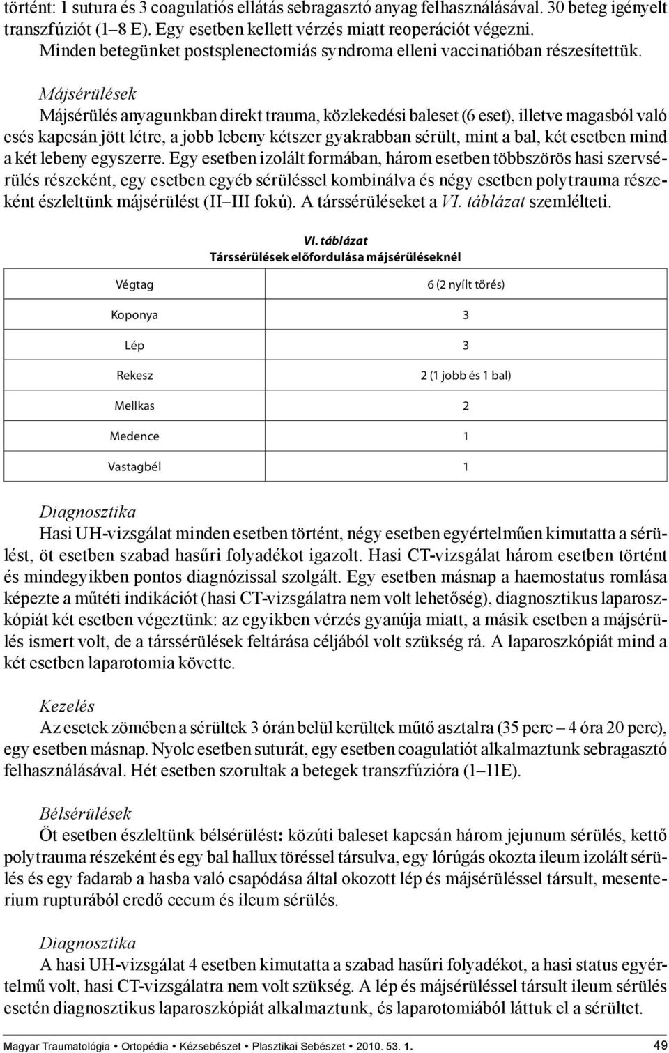 Májsérülések Májsérülés anyagunkban direkt trauma, közlekedési baleset (6 eset), illetve magasból való esés kapcsán jött létre, a jobb lebeny kétszer gyakrabban sérült, mint a bal, két esetben mind a