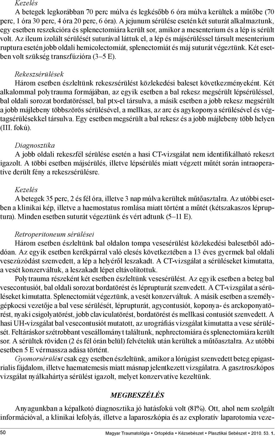 Az ileum izolált sérülését suturával láttuk el, a lép és májsérüléssel társult mesenterium ruptura esetén jobb oldali hemicolectomiát, splenectomiát és máj suturát végeztünk.