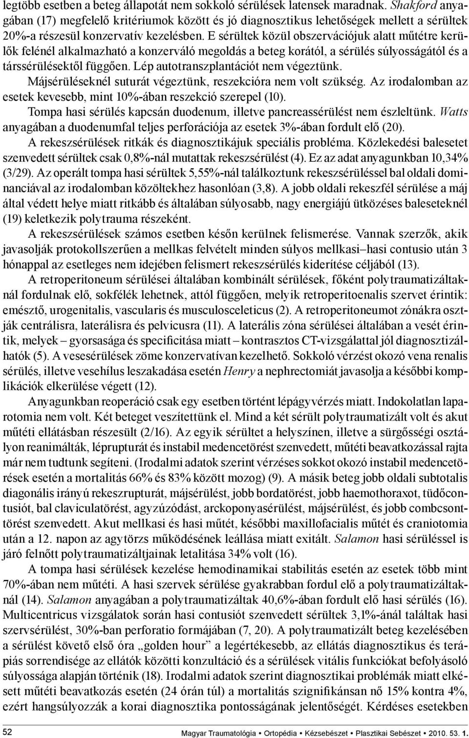 E sérültek közül obszervációjuk alatt műtétre kerülők felénél alkalmazható a konzerváló megoldás a beteg korától, a sérülés súlyosságától és a társsérülésektől függően.