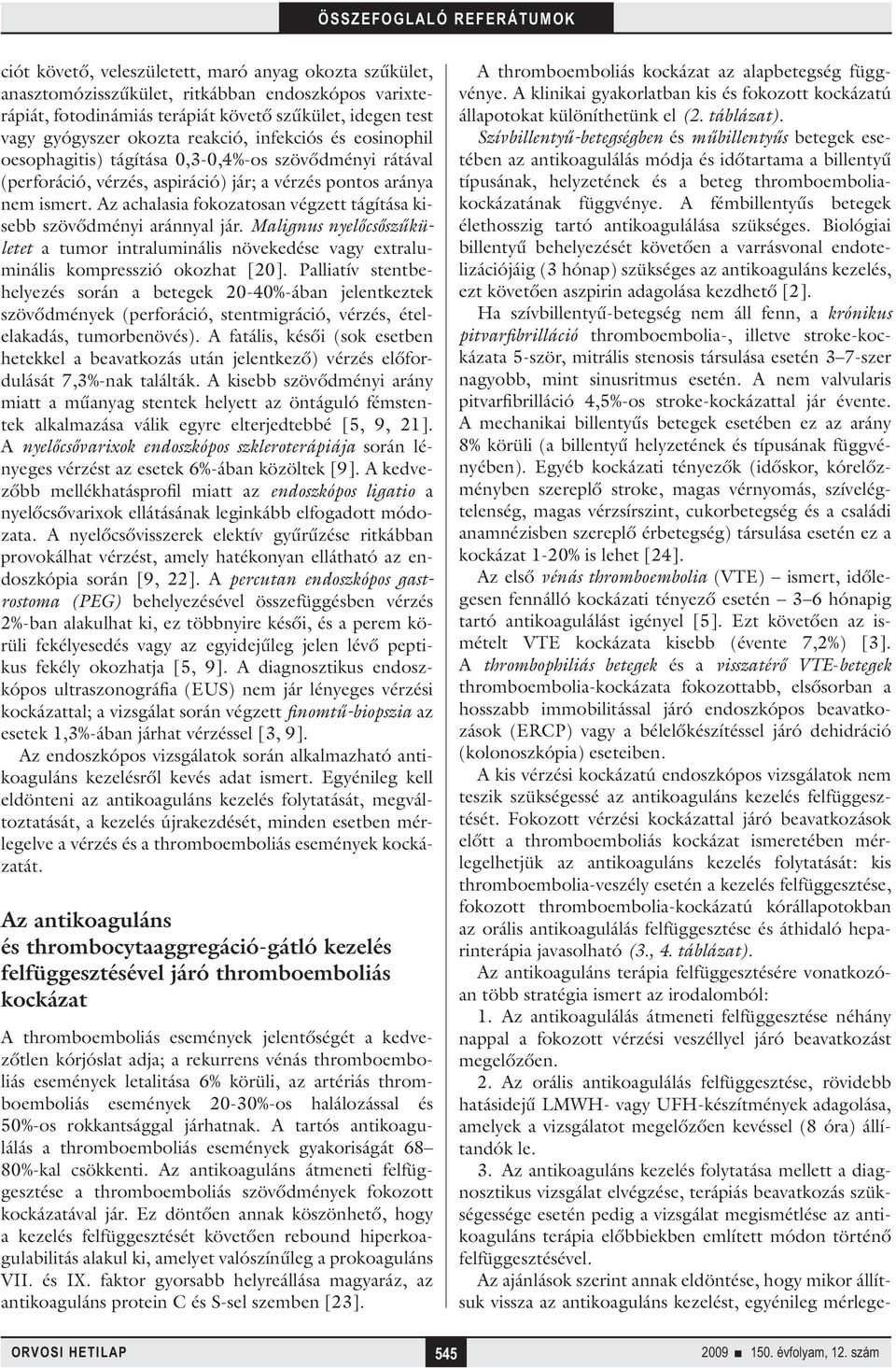 Az achalasia fokozatosan végzett tágítása kisebb szövődményi aránnyal jár. Malignus nyelőcsőszűkületet a tumor intraluminális növekedése vagy extraluminális kompresszió okozhat [20].