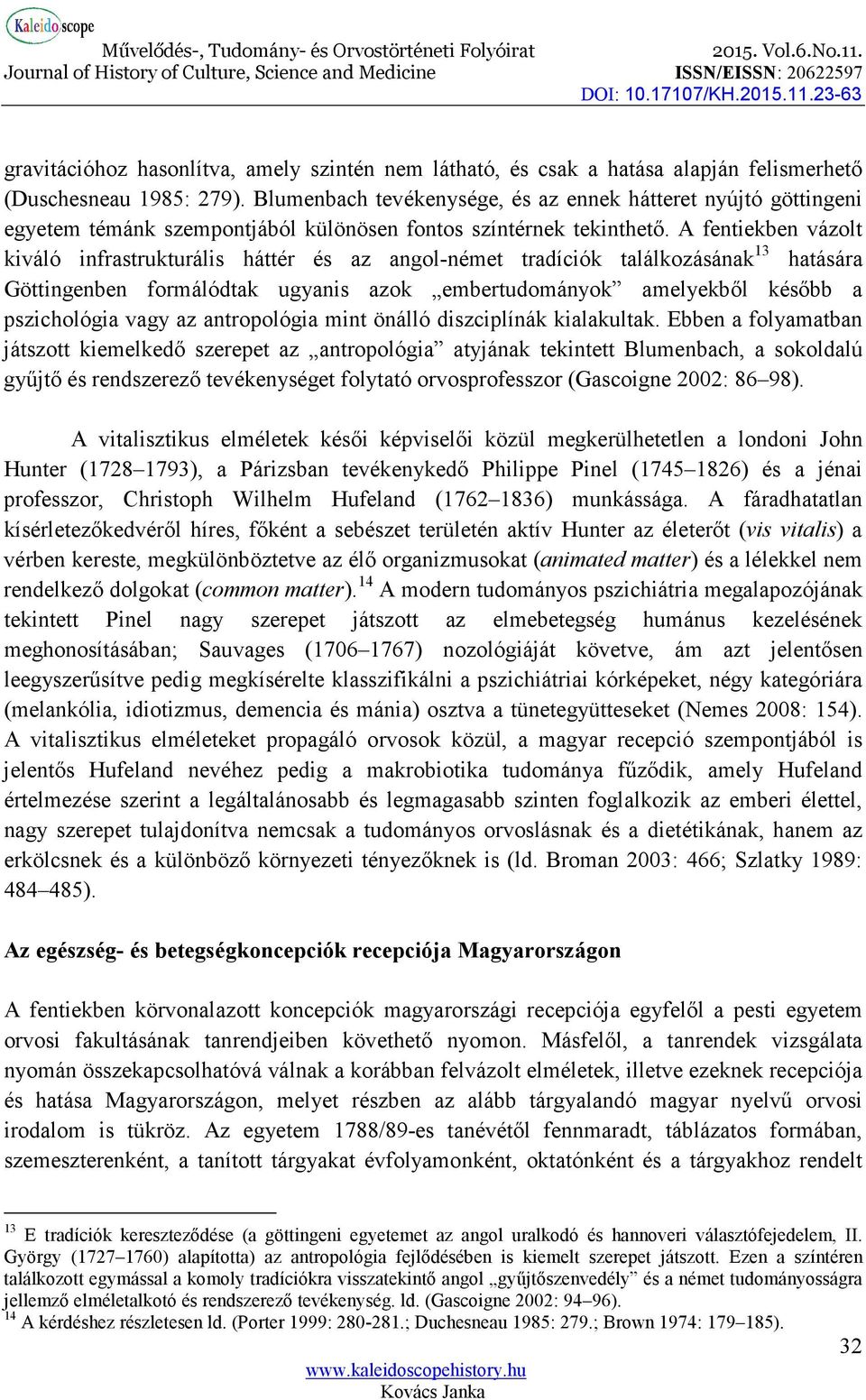 A fentiekben vázolt kiváló infrastrukturális háttér és az angol-német tradíciók találkozásának 13 hatására Göttingenben formálódtak ugyanis azok embertudományok amelyekből később a pszichológia vagy