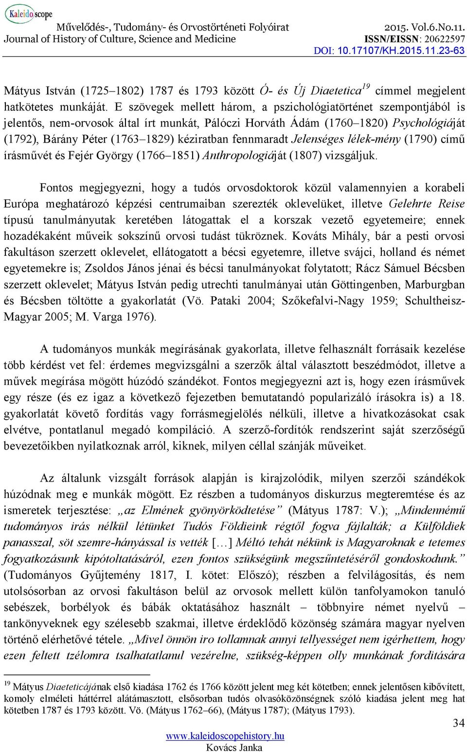 fennmaradt Jelenséges lélek-mény (1790) című írásművét és Fejér György (1766 1851) Anthropologiáját (1807) vizsgáljuk.