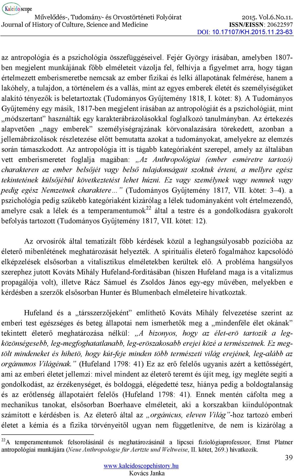 állapotának felmérése, hanem a lakóhely, a tulajdon, a történelem és a vallás, mint az egyes emberek életét és személyiségüket alakító tényezők is beletartoztak (Tudományos Gyűjtemény 1818, I.