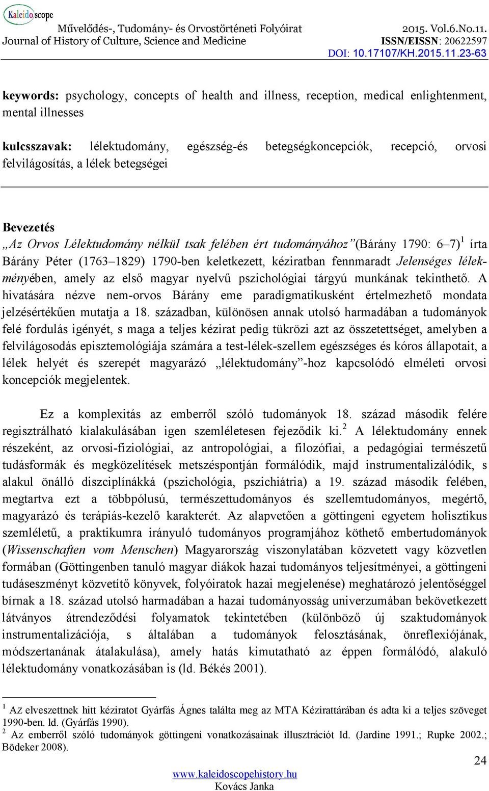 lélekményében, amely az első magyar nyelvű pszichológiai tárgyú munkának tekinthető. A hivatására nézve nem-orvos Bárány eme paradigmatikusként értelmezhető mondata jelzésértékűen mutatja a 18.