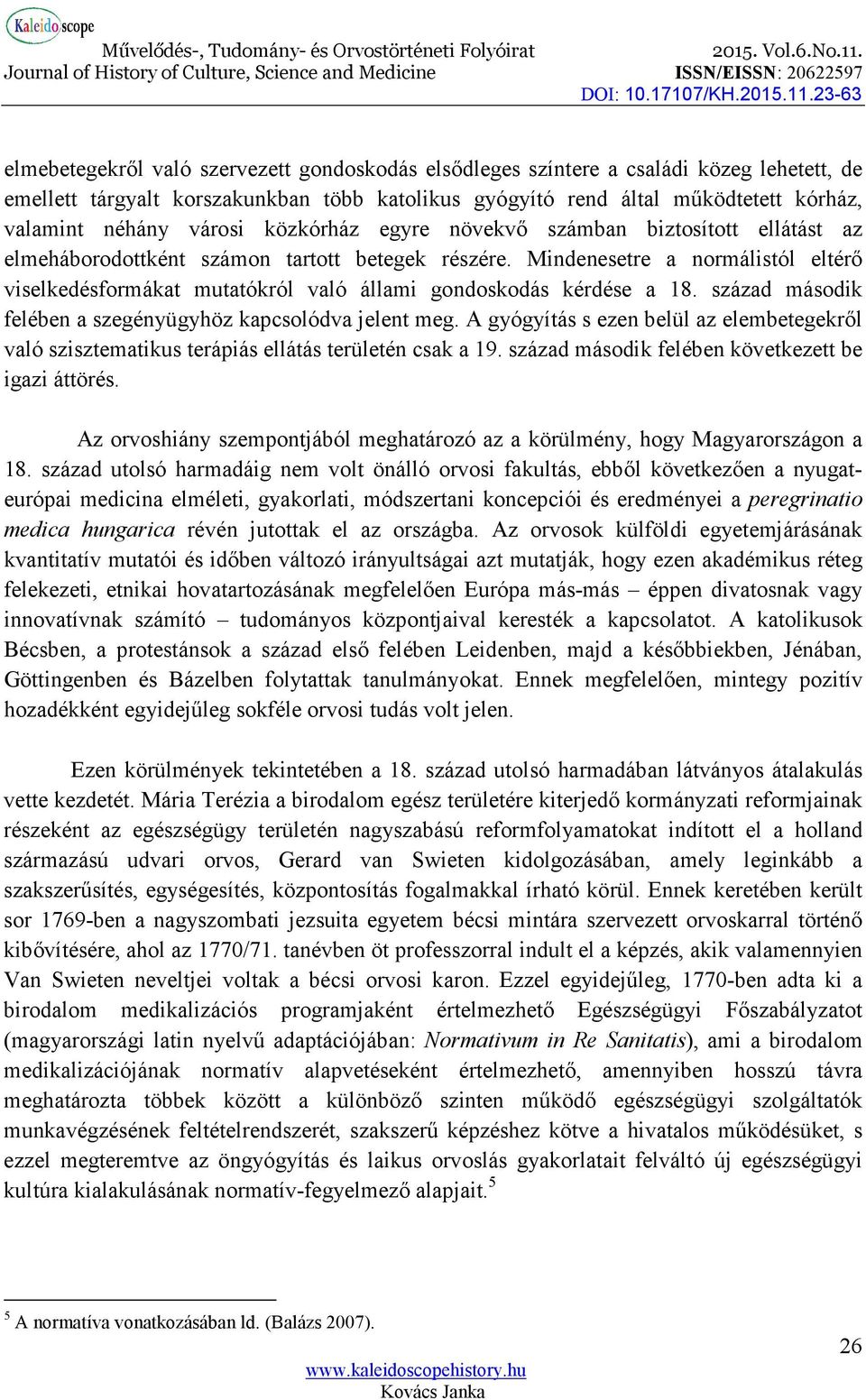 Mindenesetre a normálistól eltérő viselkedésformákat mutatókról való állami gondoskodás kérdése a 18. század második felében a szegényügyhöz kapcsolódva jelent meg.