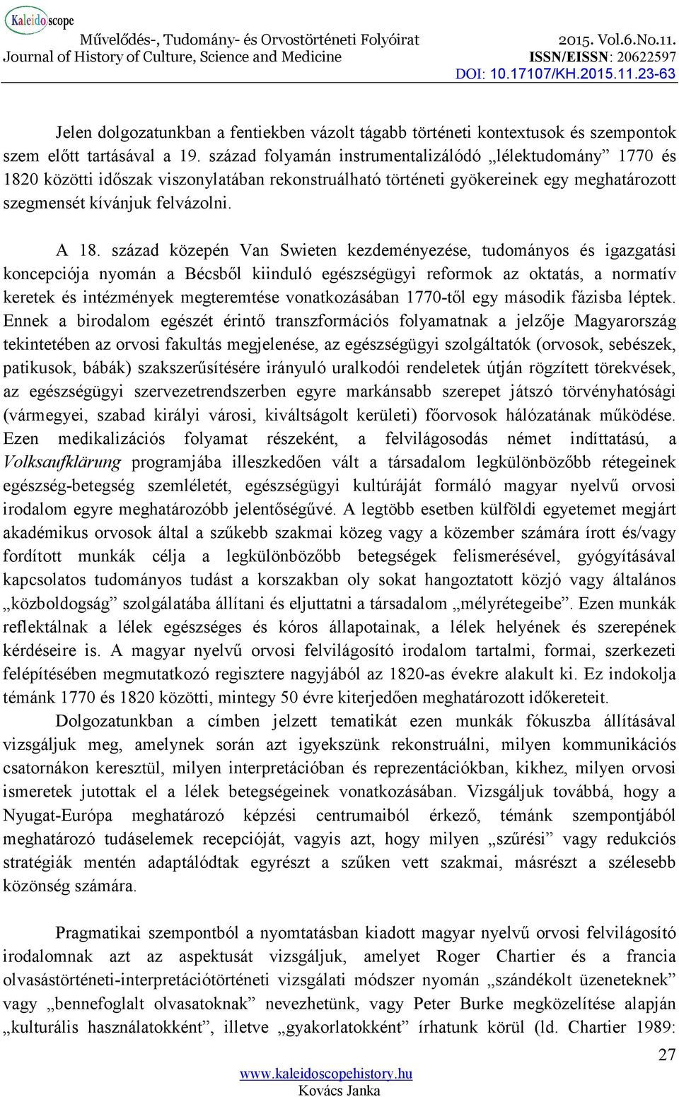 század közepén Van Swieten kezdeményezése, tudományos és igazgatási koncepciója nyomán a Bécsből kiinduló egészségügyi reformok az oktatás, a normatív keretek és intézmények megteremtése