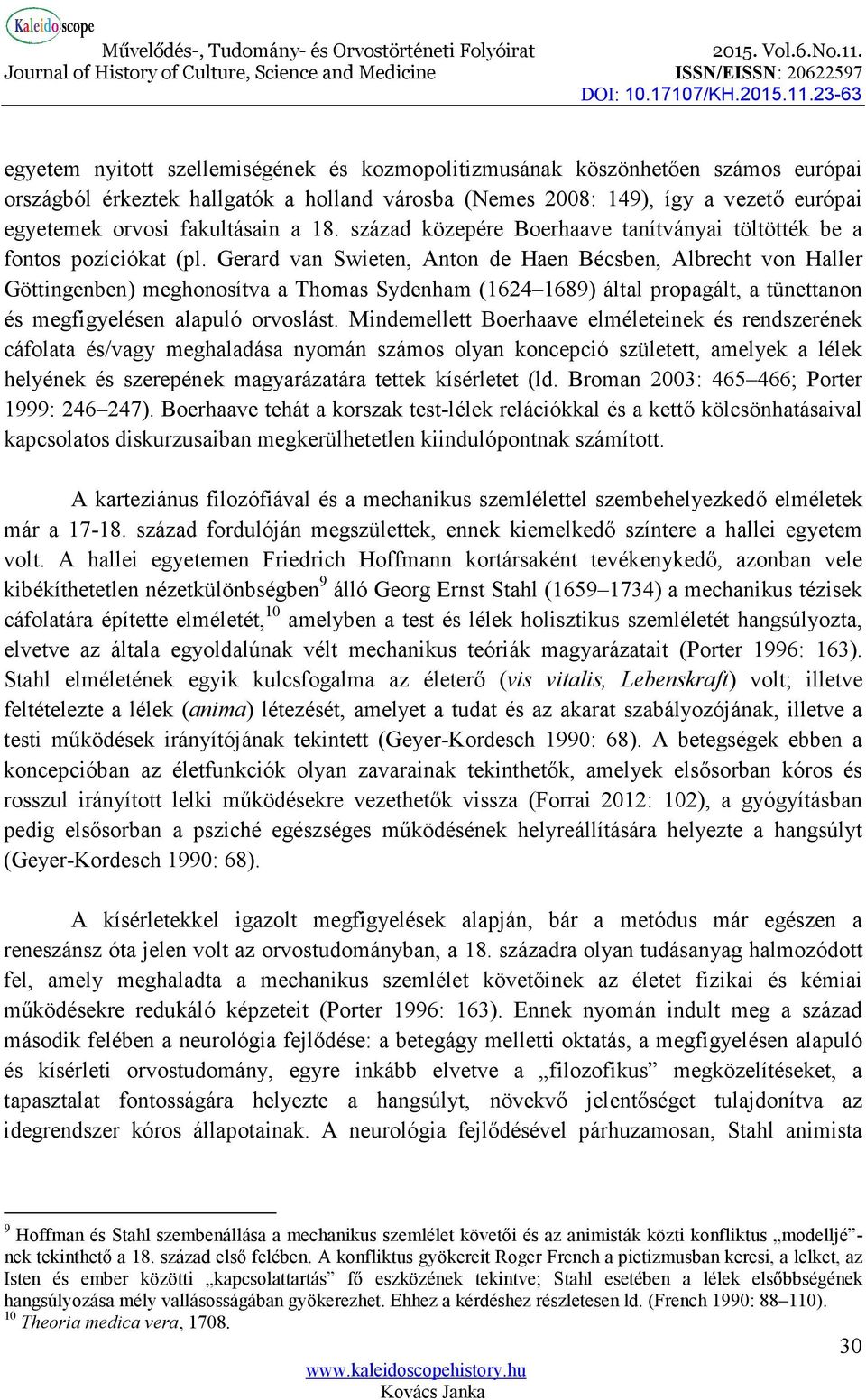 Gerard van Swieten, Anton de Haen Bécsben, Albrecht von Haller Göttingenben) meghonosítva a Thomas Sydenham (1624 1689) által propagált, a tünettanon és megfigyelésen alapuló orvoslást.