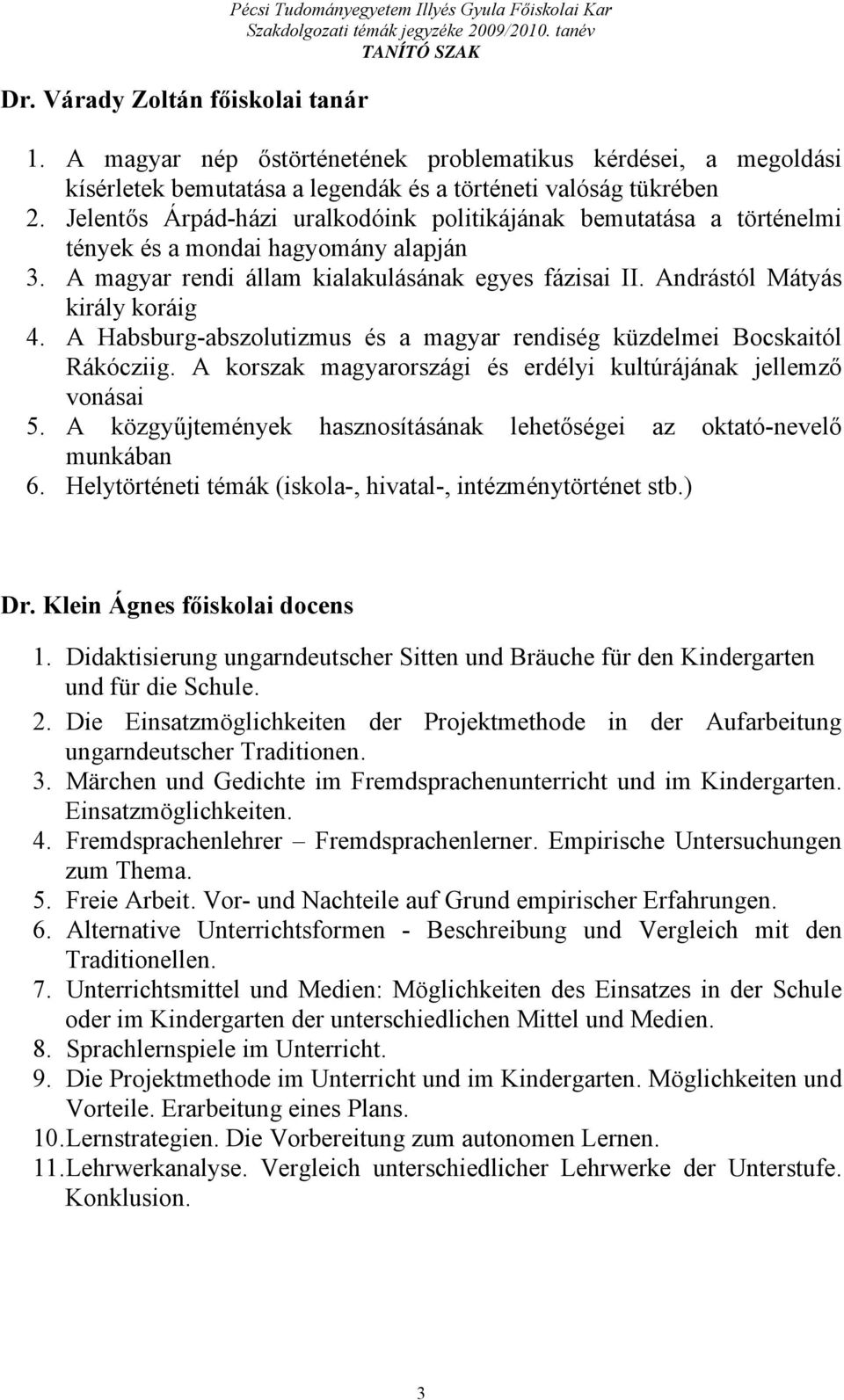 Jelentős Árpád-házi uralkodóink politikájának bemutatása a történelmi tények és a mondai hagyomány alapján 3. A magyar rendi állam kialakulásának egyes fázisai II. Andrástól Mátyás király koráig 4.