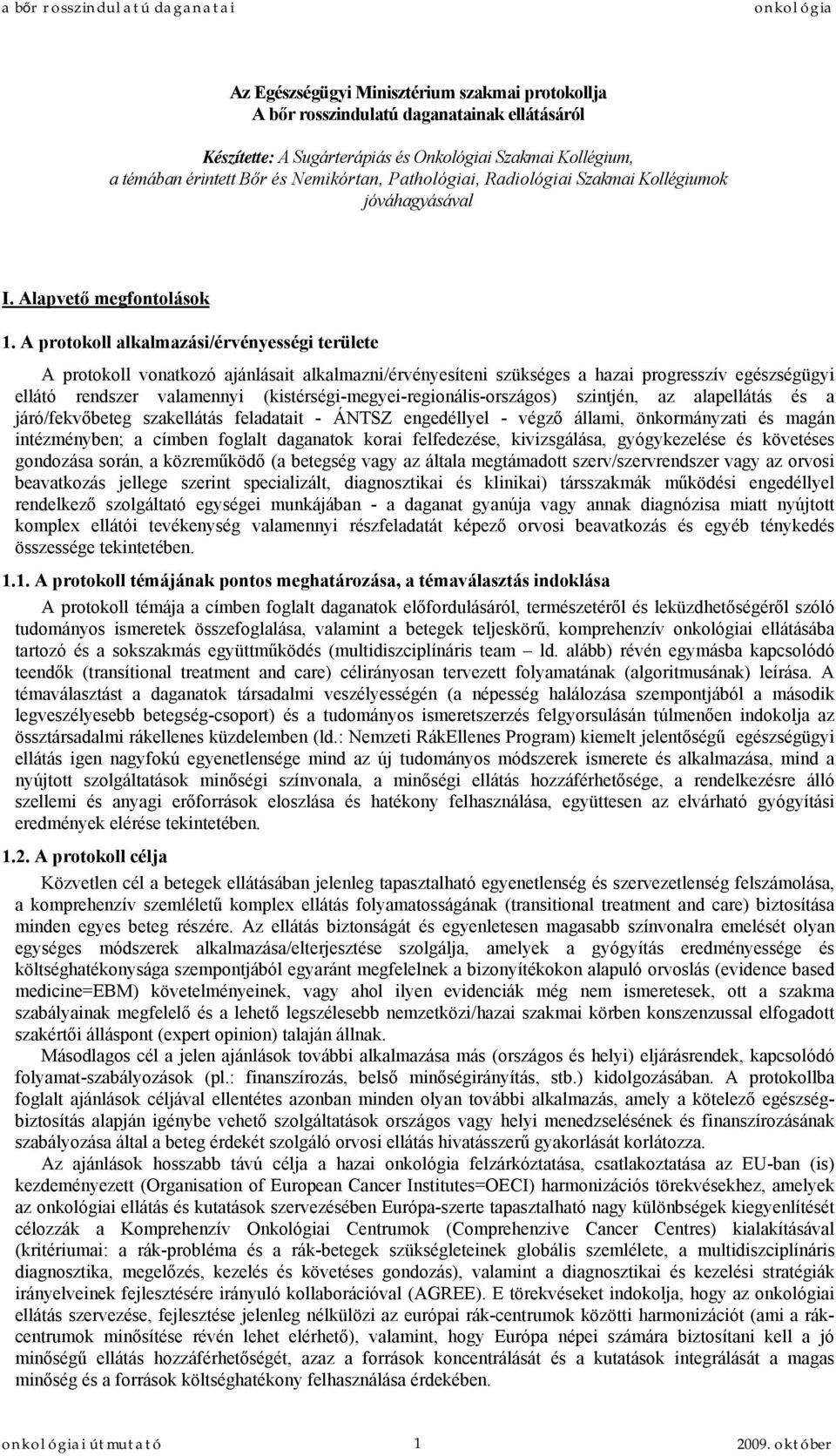 A protokoll alkalmazási/érvényességi területe A protokoll vonatkozó ajánlásait alkalmazni/érvényesíteni szükséges a hazai progresszív egészségügyi ellátó rendszer valamennyi